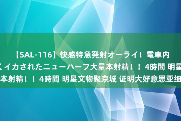 【SAL-116】快感特急発射オーライ！電車内で痴漢集団に気持ちよくイカされたニューハーフ大量本射精！！4時間 明星文物聚京城 证明大好意思亚细亚